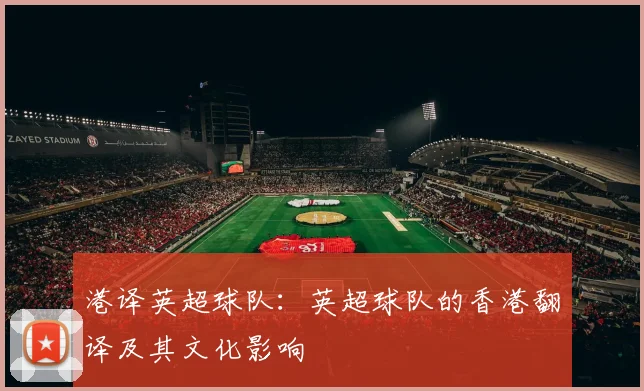 港译英超球队：英超球队的香港翻译及其文化影响